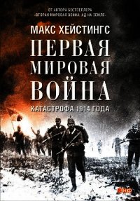 Первая мировая война. Катастрофа 1914 года - Хейстингс Макс