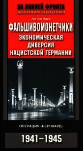 Фальшивомонетчики. Экономическая диверсия нацистской Германии. Операция «Бернхард» 1941-1945 - Пири Антони
