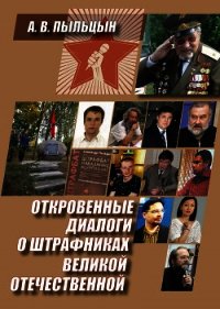 Откровенные диалоги о штрафниках Великой Отечественной - Пыльцын Александр
