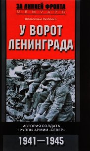 У ворот Ленинграда. История солдата группы армий «Север». 1941—1945 - Люббеке Вильгельм