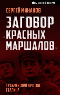 Заговор «красных маршалов». Тухачевский против Сталина - Минаков Сергей Игоревич
