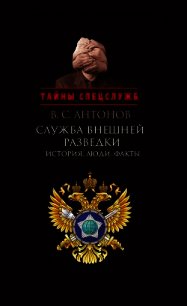 Служба внешней разведки. История, люди, факты - Антонов Владимир Сергеевич