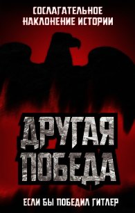 Другая победа. Если бы победил Гитлер - Цаурас Питер Дж.