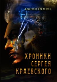 Хроники Сергея Краевского (СИ) - Архиповец Александр Александрович