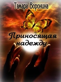 Приносящая надежду (СИ) - Воронина Тамара