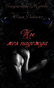 Ты моя надежда (СИ) - Дайнеко Юлия Сергеевна