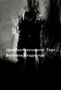 Цена человечности: Торг (СИ) - Вольнов Владислав