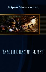 Там, где нас не ждут (СИ) - Москаленко Юрий "Мюн"