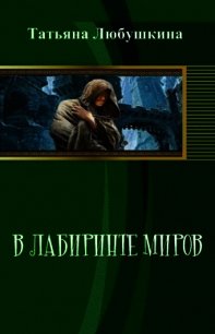 В лабиринте миров (СИ) - Любушкина Татьяна Евгеньевна