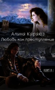 Любовь как преступление (СИ) - Караюз Алина