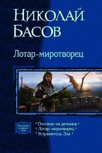 Лотар-миротворец. Трилогия - Басов Николай Владленович
