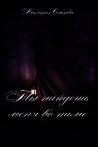 Ты найдёшь меня во тьме (СИ) - Семенова Анастасия Дмитриевна
