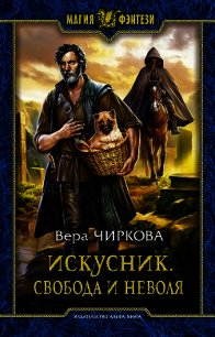 Искусник. Свобода и неволя - Чиркова Вера Андреевна