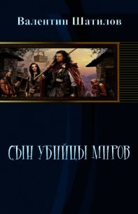 Сын убийцы миров (СИ) - Шатилов Валентин
