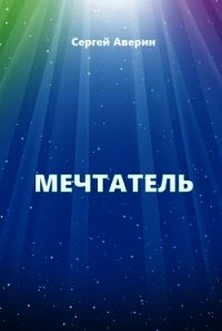 Мечтатель (СИ) - Аверин Сергей Игоревич