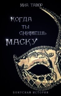 Бонус. Когда ты снимешь маску (СИ) - Тавор Миа
