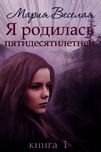 Я родилась пятидесятилетней...(СИ) - Веселая Мария