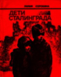 Дети Сталинграда (Документальная повесть) - Сорокина Лилия Петровна