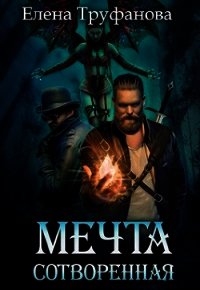 Мечта сотворенная (СИ) - Труфанова Елена Александровна