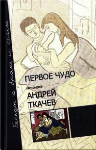 Первое чудо. Беседы о браке и семье - Протоиерей (Ткачев) Андрей