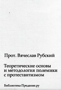 Теоретические основы и методология полемики с протестантизмом - Рубский Вячеслав