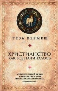 Христианство. Как все начиналось - Вермеш Геза