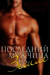 Последний мужчина на Земле (ЛП) - Пиллоу Мишель М.