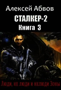 Люди, не люди и нелюди Зоны (СИ) - Абвов Алексей Сергеевич