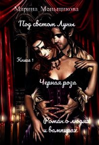 Под светом Луны. Черная роза. Книга первая (СИ) - Меньщикова Марина