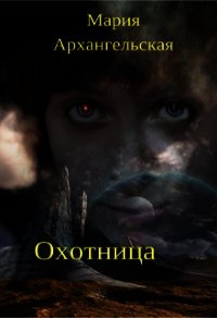 Охотница (СИ) - Архангельская Мария Владимировна