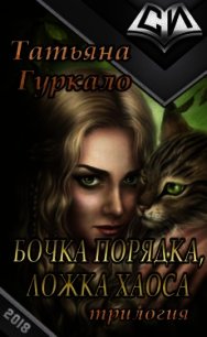 Бочка порядка, ложка хаоса (СИ) - Гуркало Татьяна Николаевна