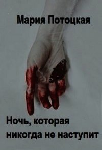 Ночь, которая никогда не наступит (СИ) - Потоцкая Мария