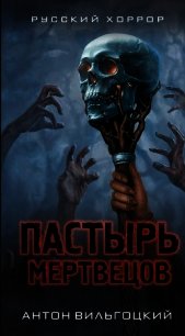 Пастырь мертвецов - Вильгоцкий Антон Викторович