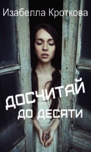 Досчитай до десяти (СИ) - Кроткова Изабелла