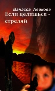 Если целишься – стреляй (СИ) - Авакова Ванэсса "vanessa_nessa"