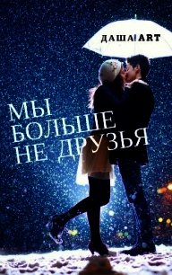 Мы больше не друзья (СИ) - Art Даша
