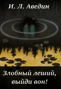 Злобный леший, выйди вон&#33; (СИ) - Аведин Илья