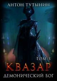 Квазар. Демонический бог. Том 3-й (СИ) - Тутынин Антон