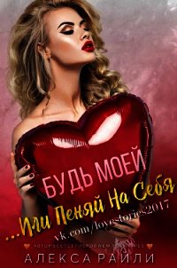Будь моей...Или пеняй на себя (ЛП) - Райли Алекса
