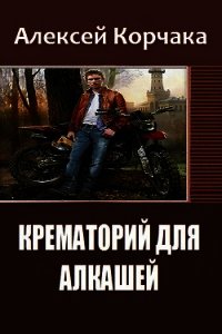 Крематорий для Алкашей (СИ) - Корчака Алексей Олегович