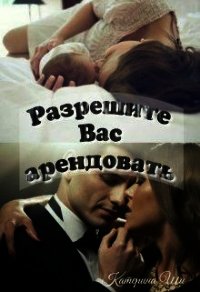 Разрешите вас арендовать (СИ) - Ши Катерина