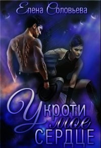 Укроти мое сердце (СИ) - Соловьева Елена