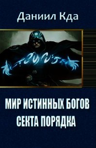 Мир Истинных Богов: Арка 1 - Секта Порядка (СИ) - "KDA"