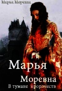 Марья Моревна. В тумане пророчеств (СИ) - Моревна Марья