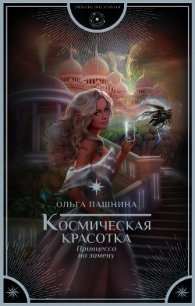 Космическая красотка. Принцесса на замену - Пашнина Ольга Олеговна