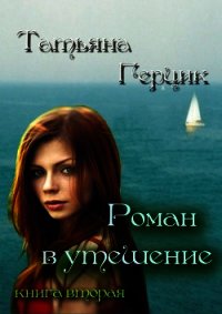 Роман в утешение. Книга вторая - Герцик Татьяна Ивановна