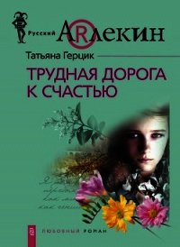 Трудная дорога к счастью - Герцик Татьяна Ивановна