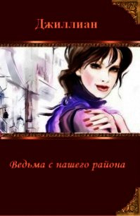Ведьма с нашего района (СИ) - "Джиллиан"