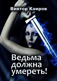 Ведьма должна умереть&#33; (СИ) - Каиров Виктор