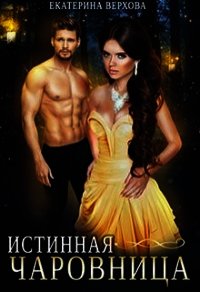 Истинная чаровница (СИ) - Верхова Екатерина Сергеевна